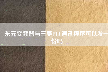 東元變頻器與三菱PLC通訊程序可以發一份嗎