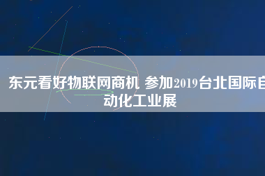 東元看好物聯網商機 參加2019臺北國際自動化工業展