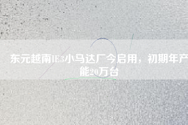 東元越南IE3小馬達廠今啟用，初期年產能20萬臺