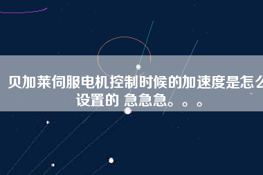 貝加萊伺服電機控制時候的加速度是怎么設置的 急急急。。。