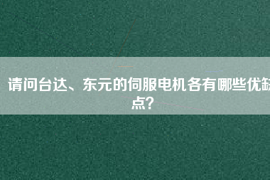 請問臺達、東元的伺服電機各有哪些優缺點？