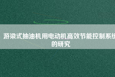 游梁式抽油機用電動機高效節能控制系統的研究