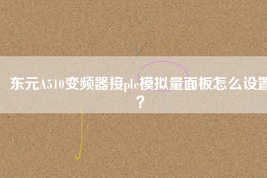 東元A510變頻器接plc模擬量面板怎么設置？