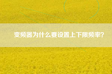變頻器為什么要設置上下限頻率？