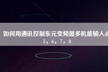 如何用通訊控制東元變頻器多機能輸入點5，6，7，8