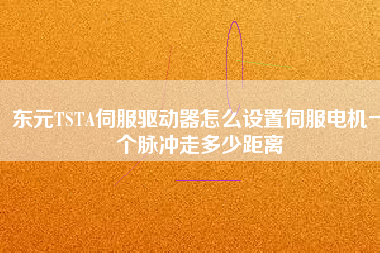 東元TSTA伺服驅動器怎么設置伺服電機一個脈沖走多少距離