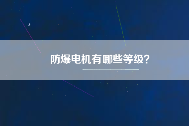 防爆電機有哪些等級？