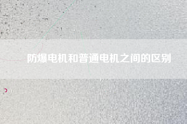 防爆電機和普通電機之間的區別